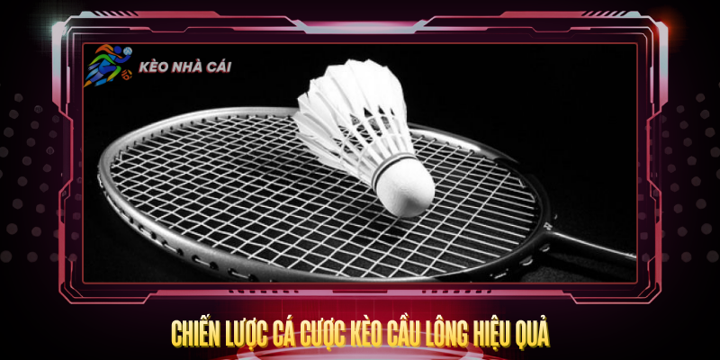 Kèo Cầu Lông – Cách Cược Thông Minh Tại Kèo Nhà Cái 4 Chien Luoc Ca Cuoc Keo Cau Long Hieu Qua