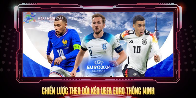 UEFA Euro - Phân Tích Kèo Nhà Cái Và Dự Đoán Trận Đấu 4 Chien Luoc Theo Doi Keo Uefa Euro Thong Minh