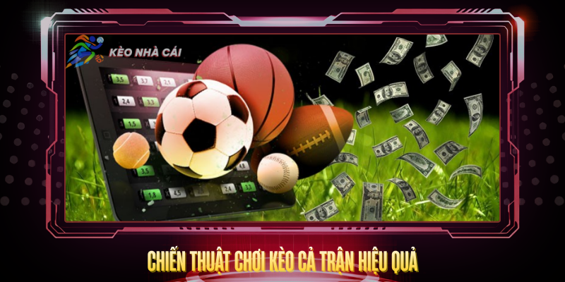 Kèo Cả Trận - Hướng Dẫn Phân Tích Và Soi Kèo Toàn Diện 4 Chien Thuat Choi Keo Ca Tran Hieu Qua