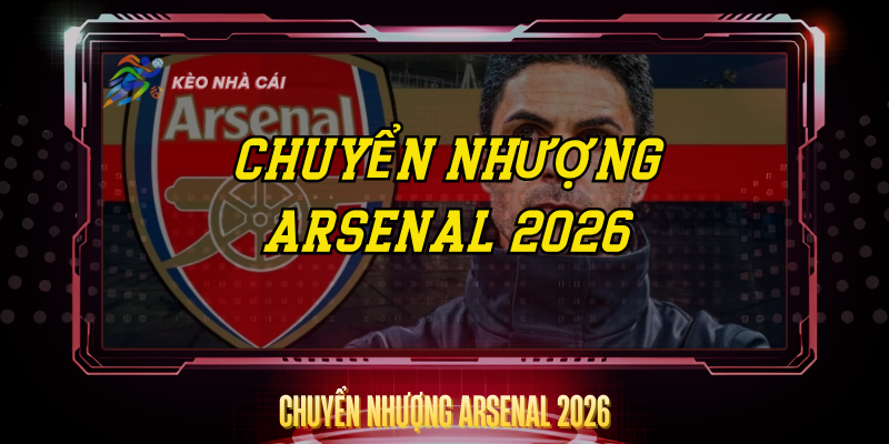 Chuyển Nhượng Arsenal 2026 – Arteta Xây Đội Vô Địch 1 Chuyen Nhuong Arsenal 2026
