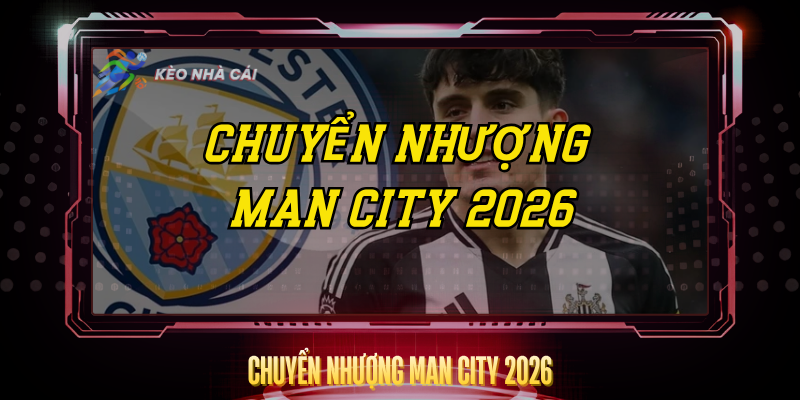 Chuyển Nhượng Man City 2026 – Tái Thiết Sau Kỷ Nguyên Pep 1 Chuyen Nhuong Man City 2026