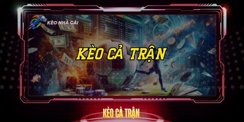 Kèo Cả Trận - Hướng Dẫn Phân Tích Và Soi Kèo Toàn Diện 1 Keo Ca Tran