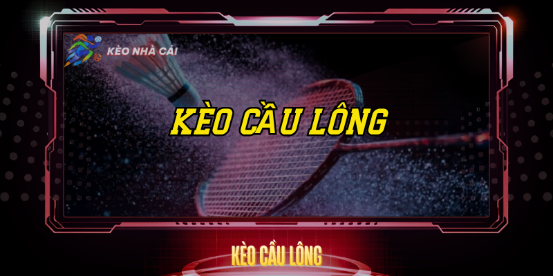 Kèo Cầu Lông – Cách Cược Thông Minh Tại Kèo Nhà Cái 1 Keo Cau Long