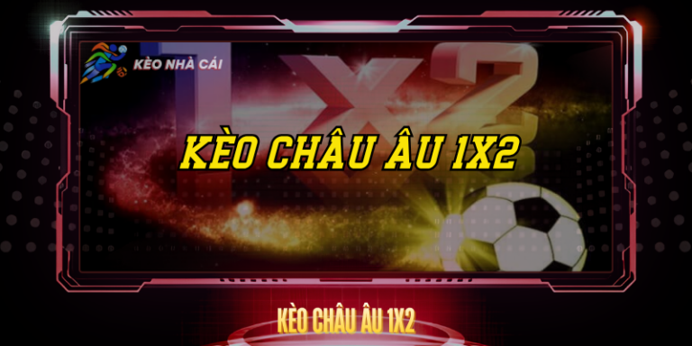 Kèo Châu Âu 1X2 - Hướng Dẫn Cá Cược Đơn Giản Hiệu Quả 6 Keo Chau Au 1X2 1