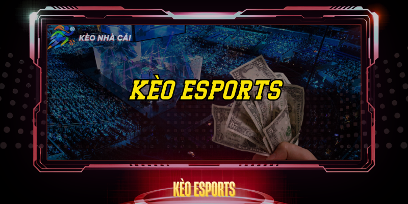 Kèo eSports – Tỷ Lệ Hấp Dẫn Và Cách Cược Thắng 1 Keo Esports