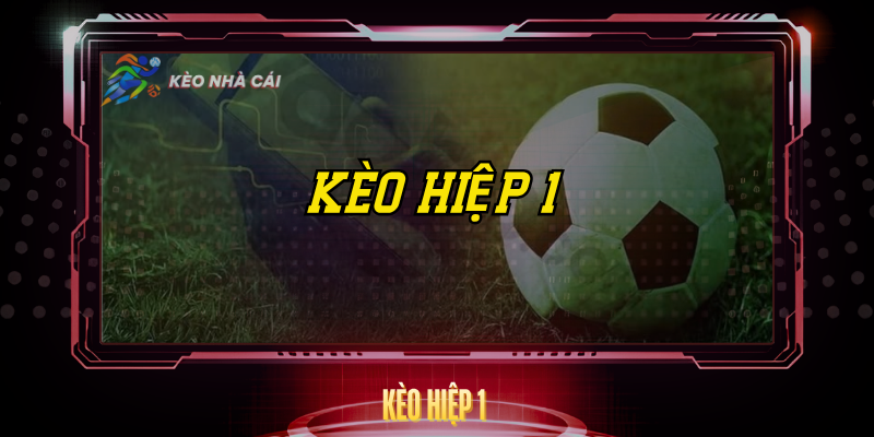 Kèo Hiệp 1 - Bí Quyết Soi Kèo Và Phân Tích Chính Xác 1 Keo Hiep 1