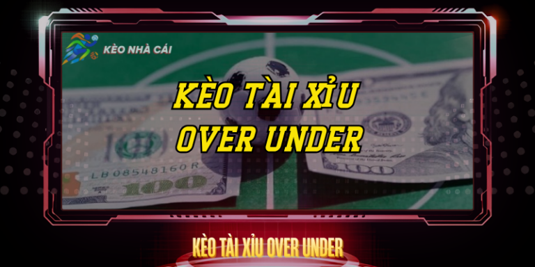 Kèo Tài Xỉu Over Under - Bí Quyết Soi Kèo Chính Xác 5 Keo Tai Xiu Over Under