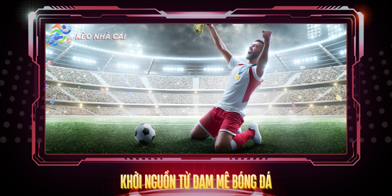 Về Chúng Tôi - Điểm Đến Tin Cậy Cho Người Yêu Bóng Đá 1 Khoi Nguon Tu Dam Me Bong Da