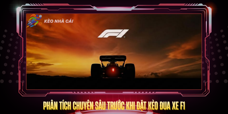 Kèo Đua Xe F1 – Tỷ Lệ Hấp Dẫn Và Cách Cược Đúng 3 Phan Tich Chuyen Sau Truoc Khi Dat Keo Dua Xe F1