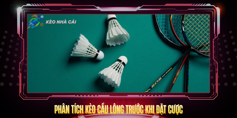 Kèo Cầu Lông – Cách Cược Thông Minh Tại Kèo Nhà Cái 3 Phan Tich Keo Cau Long Truoc Khi Dat Cuoc