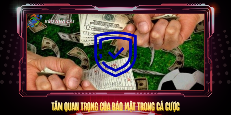 Bảo Mật Thông Tin Khi Cá Cược Bóng Đá Trực Tuyến 1 Tam Quan Trong Cua Bao Mat Trong Ca Cuoc
