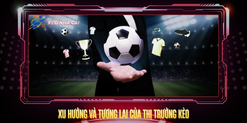 Kèo Nhà Cái | tỷ lệ keonhacai5, Kèo Bóng Đá Pro 2026 7 Xu Huong Va Tuong Lai Cua Thi Truong Keo